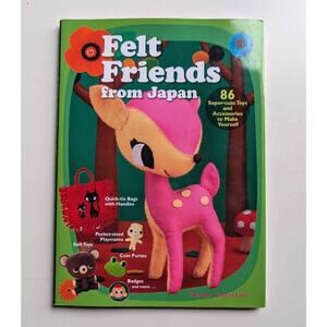 Felt Friends from Japan: 86 Super-cute Toys and Accessories to Make Yourself